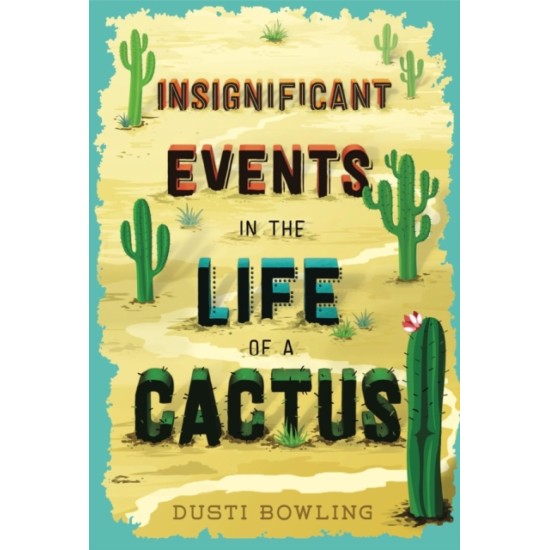 Insignificant Events in the Life of a Cactus - Dusti Bowling