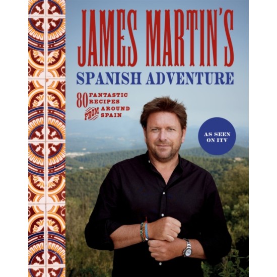 James Martin's Spanish Adventure : 80 Fantastic Recipes From Around Spain