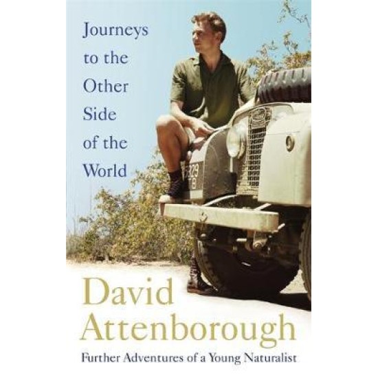 Journeys to the Other Side of the World : Further Adventures of a Young Naturalist - David Attenborough