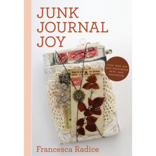 Junk Journal Joy : Find Calm and Self-Confidence with Junk Journaling