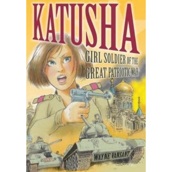 Katusha : Girl Soldier of the Great Patriotic War - Wayne Vansant
