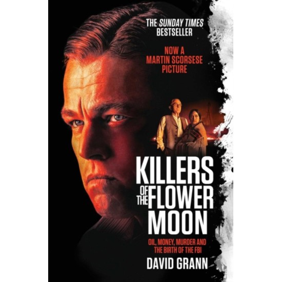 Killers of the Flower Moon : Oil, Money, Murder and the Birth of the FBI - David Grann