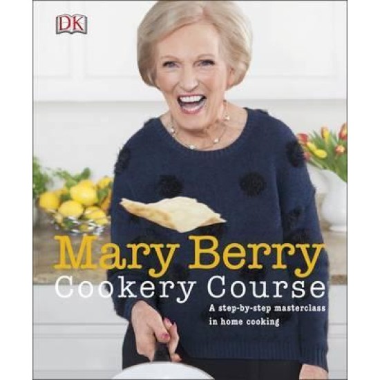 Mary Berry Cookery Course : A Step-by-Step Masterclass in Home Cooking