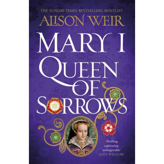 Mary I: Queen of Sorrows - Alison Weir