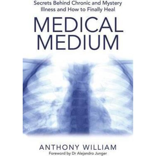 Medical Medium : Secrets Behind Chronic and Mystery Illness and How to Finally Heal
