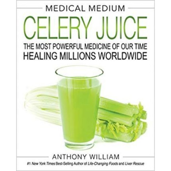 Medical Medium Celery Juice : The Most Powerful Medicine of Our Time Healing Millions Worldwide