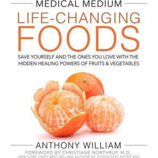 Medical Medium Life-Changing Foods : Save Yourself and the Ones You Love with the Hidden Healing Powers of Fruits & Vegetables