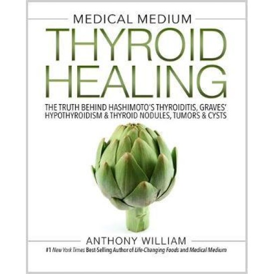 Medical Medium Thyroid Healing : The Truth behind Hashimoto's, Graves', Insomnia, Hypothyroidism, Thyroid Nodules & Epstein-Barr