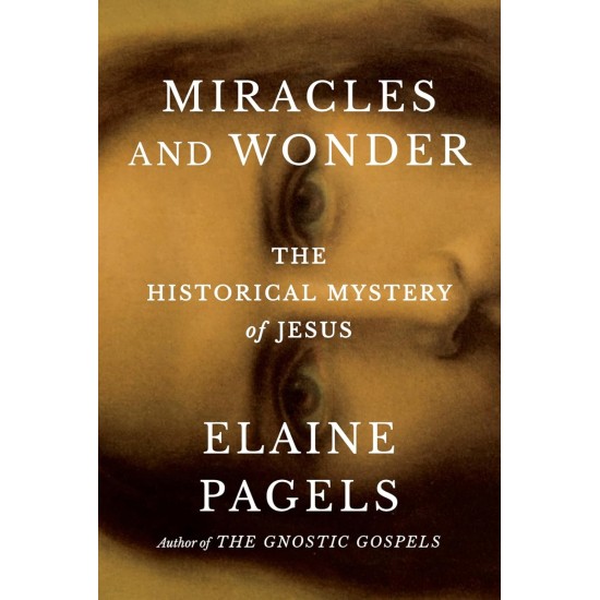 Miracles and Wonder : The Historical Mystery of Jesus - Elaine Pagels