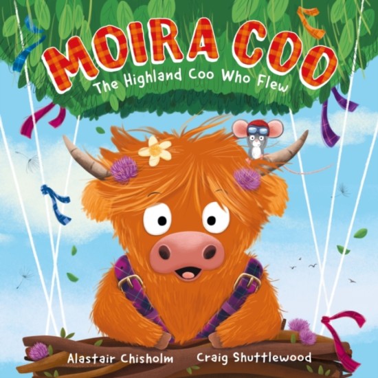 Moira Coo : The Highland Coo Who Flew - Alastair Chisholm
