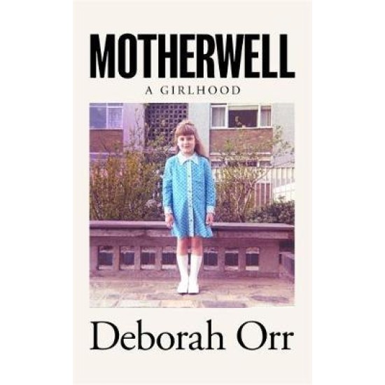 Motherwell : A Girlhood - Deborah Orr