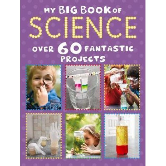 My Big Book of Science : Over 60 Exciting Experiments to Boost Your Stem Science Skills