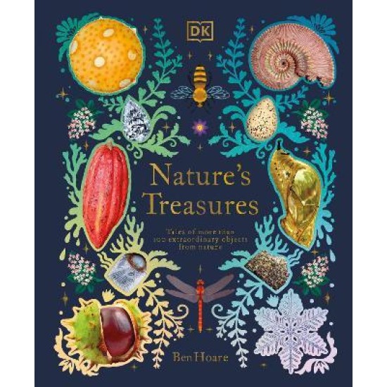 Nature's Treasures : Tales Of More Than 100 Extraordinary Objects From Nature - Ben Hoare