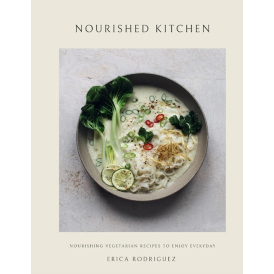Nourished Kitchen : Nourishing Vegetarian Recipes to Enjoy Everyday Erica Rodriguez