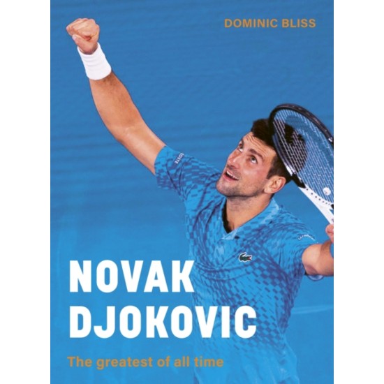 Novak Djokovic : The greatest of all time - Dominic Bliss