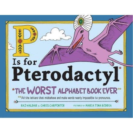 P Is for Pterodactyl : The Worst Alphabet Book Ever - Raj Haldar