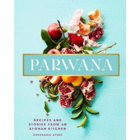 Parwana : Recipes and stories from an Afghan kitchen - Durkhanai Ayubi