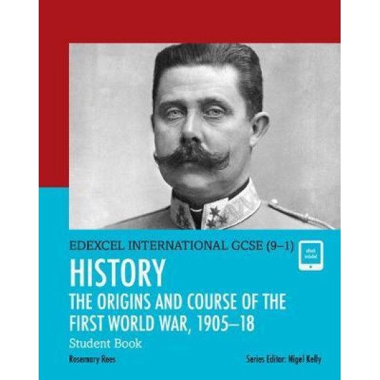 Pearson Edexcel International GCSE (9-1) History: The Origins and Course of the First World War, 1905-18 Student Book