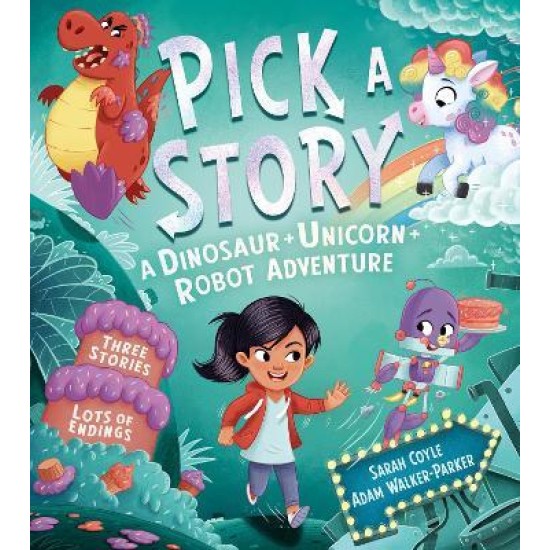 Pick a Story: A Dinosaur Unicorn Robot Adventure - Sarah Coyle , Illustrated by  Adam Walker-Parker