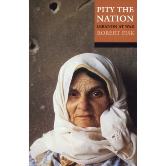 Pity the Nation : Lebanon at War - Robert Fisk