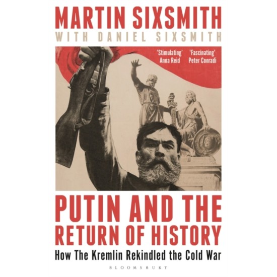 Putin and the Return of History : How the Kremlin Rekindled the Cold War - Martin Sixsmith