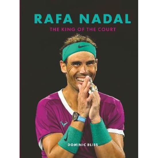 Rafa Nadal : The King of the Court - Dominic Bliss