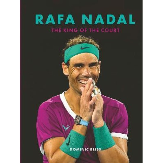 Rafa Nadal : The King of the Court - Dominic Bliss