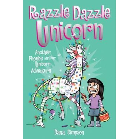 Phoebe and Her Unicorn 4: Razzle Dazzle Unicorn - Dana Simpson