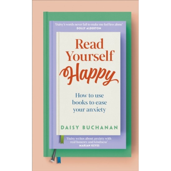 Read Yourself Happy : How to Use Books to Ease Your Anxiety : Daisy Buchanan
