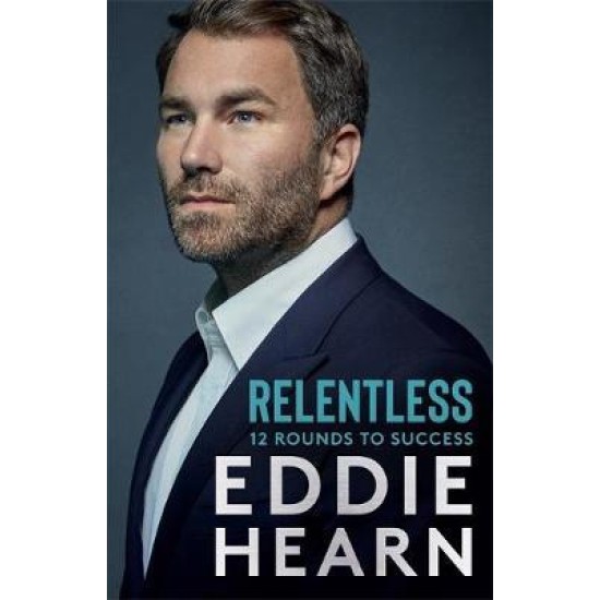 Relentless : 12 Rounds to Success - Eddie Hearn