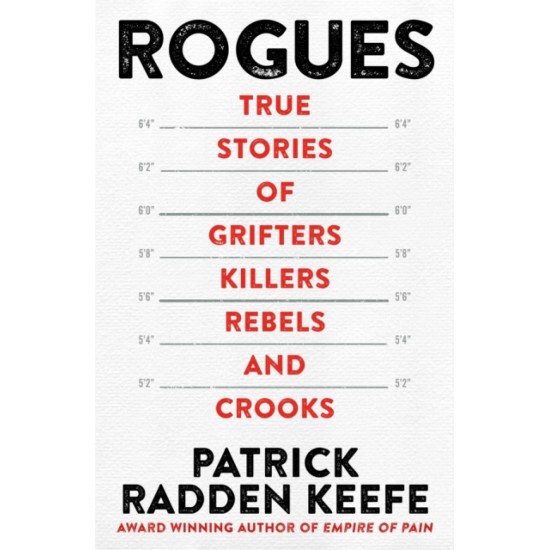 Rogues : True Stories of Grifters, Killers, Rebels and Crooks - Patrick Radden Keefe
