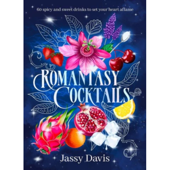 Romantasy Cocktails: 60 spicy and sweet drinks to set your heart aflame, for fans of Fourth Wing, When The Moon Hatched and A Court of Thorns and Roses