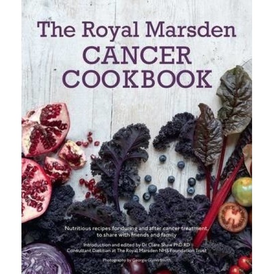 Royal Marsden Cancer Cookbook: Nutritious recipes for during and after cancer treatment, to share with friends and family