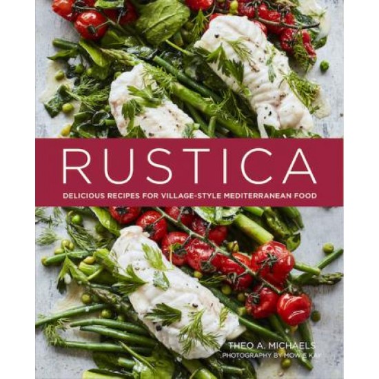 Rustica : Delicious Recipes for Village-Style Mediterranean Food - Theo A. Michaels