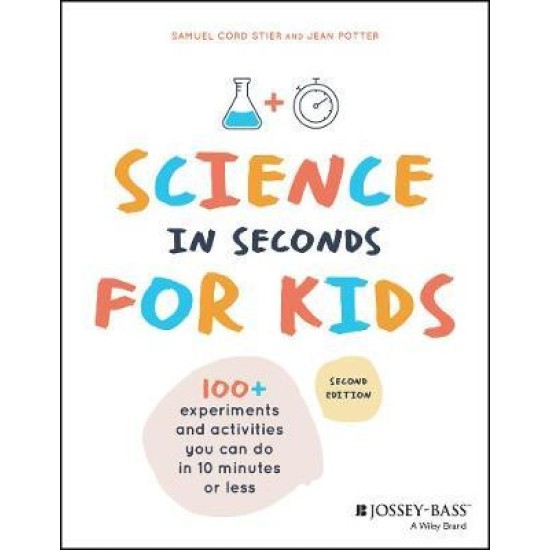 Science in Seconds for Kids : Over 100 Experiments You Can Do in Ten Minutes or Less