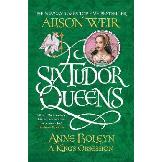 Six Tudor Queens: Anne Boleyn - Alison Weir