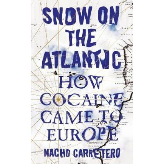Snow on the Atlantic : How Cocaine Came to Europe - Nacho Carretero