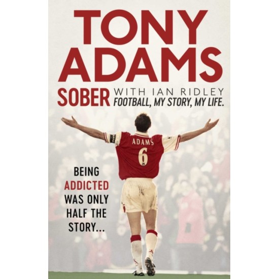 Sober : Football. My Story. My Life - Tony Adams