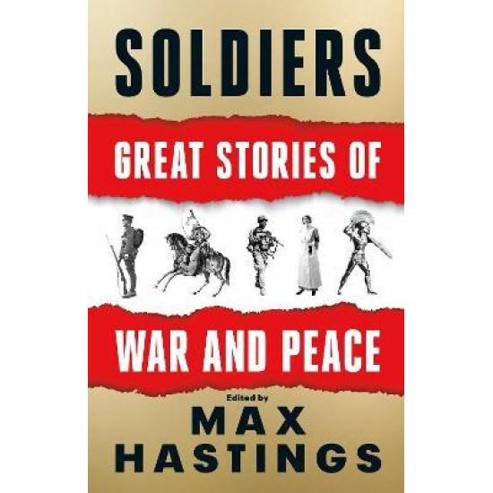 Soldiers : Great Stories of War and Peace - Max Hastings