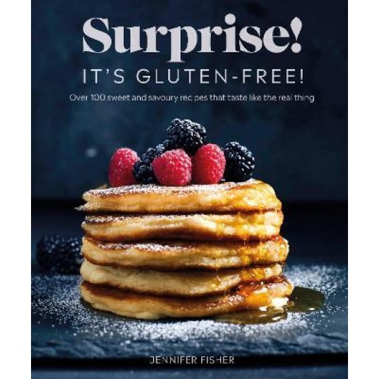 Surprise! It's Gluten-free! : Over 100 Sweet And Savoury Recipes That Taste Like The Real Thing