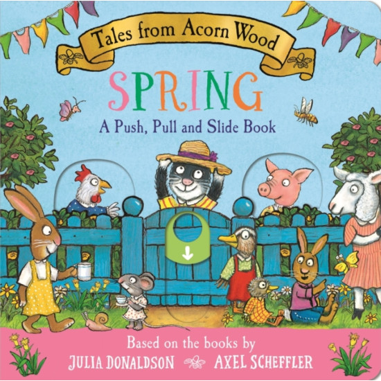 Tales from Acorn Wood : Spring : A Push, Pull and Slide Book - Julia Donaldson and Axel Scheffler