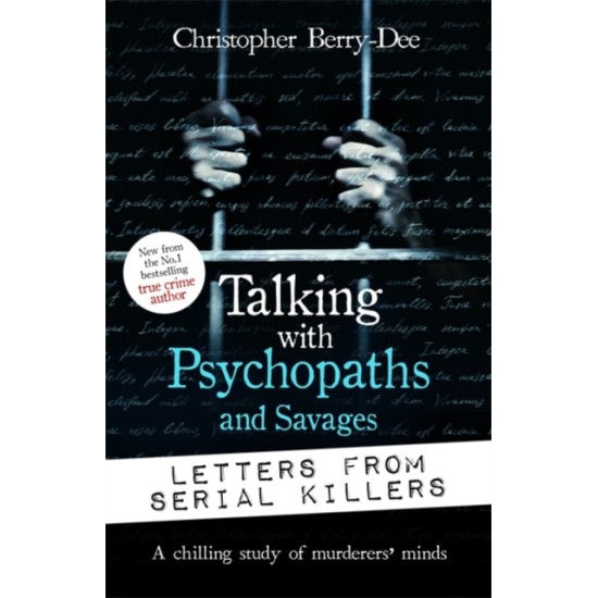 Talking with Psychopaths and Savages: Letters from Serial Killers - Christopher Berry-Dee 
