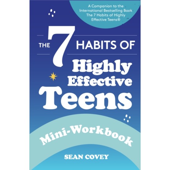 The 7 Habits of Highly Effective Teens : Mini-Workbook (Self Help Workbook for Teens, Ages 12-17) - Stephen R. Covey