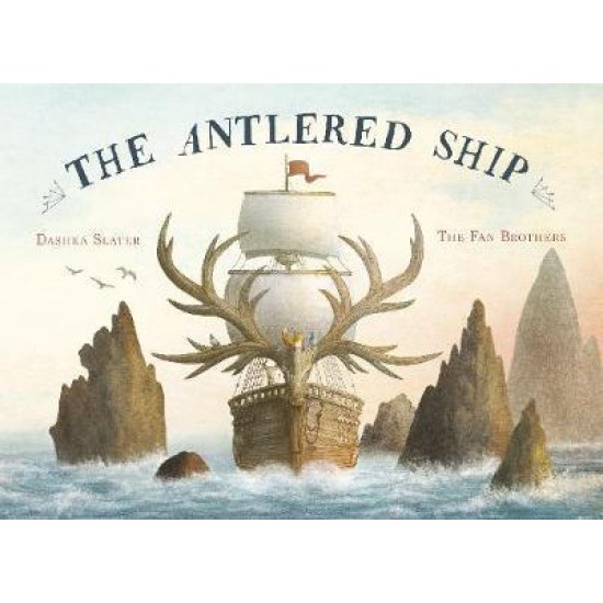The Antlered Ship - Dashka Slater , Illustrated by Eric Fan, Illustrated by Terry Fan
