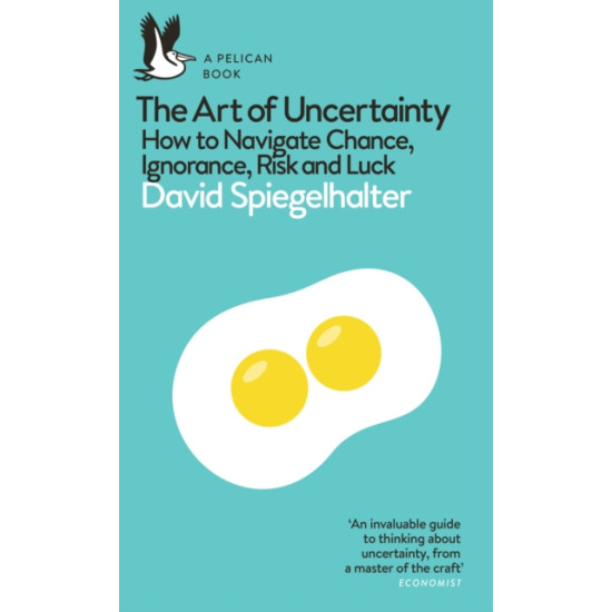 The Art of Uncertainty : How to Navigate Chance, Ignorance, Risk and Luck - David Spiegelhalter