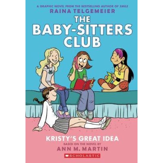 The Baby-Sitters Club Graphic Novel : Kristy's Great Idea - Ann M. Martin and Raina Telgemeier