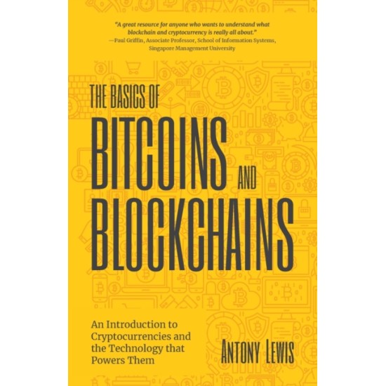 The Basics of Bitcoins and Blockchains : An Introduction to Cryptocurrencies and the Technology that Powers Them - Antony Lewis
