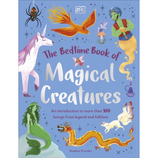 The Bedtime Book of Magical Creatures : An Introduction to More than 100 Creatures from Legend and Folklore