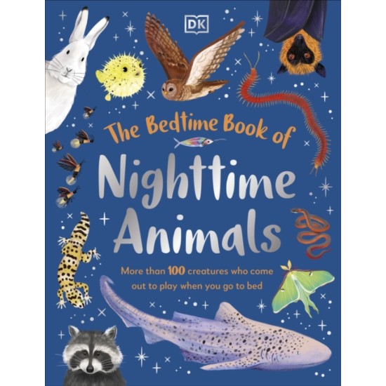 The Bedtime Book of Nighttime Animals : More Than 100 Creatures Who Come Out to Play When You Go to Bed