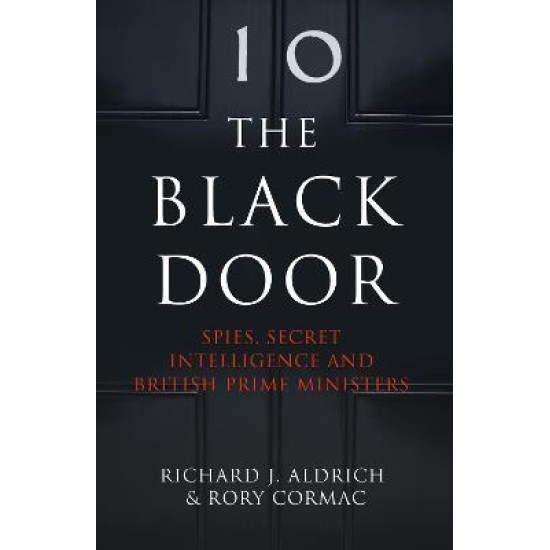 The Black Door : Spies, Secret Intelligence and British Prime Ministers